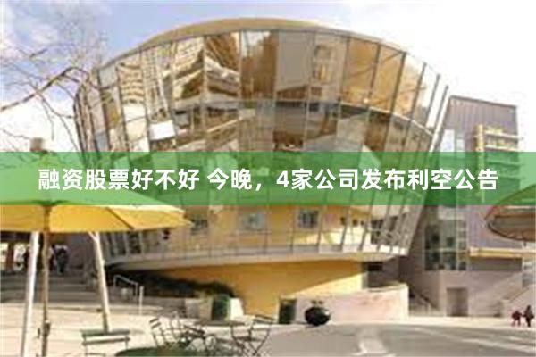 融资股票好不好 今晚，4家公司发布利空公告