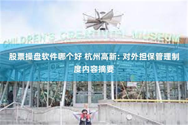 股票操盘软件哪个好 杭州高新: 对外担保管理制度内容摘要
